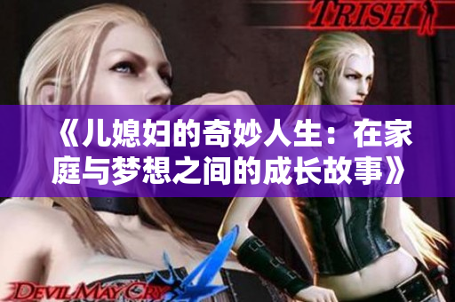 《儿媳妇的奇妙人生：在家庭与梦想之间的成长故事》