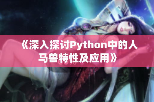 《深入探讨Python中的人马兽特性及应用》