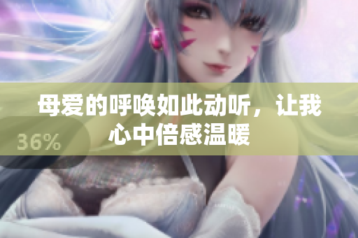 母爱的呼唤如此动听，让我心中倍感温暖