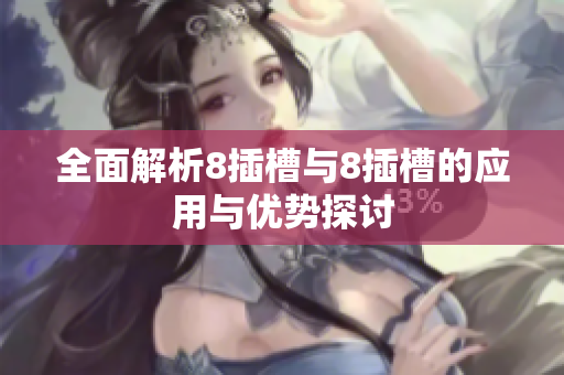 全面解析8插槽与8插槽的应用与优势探讨