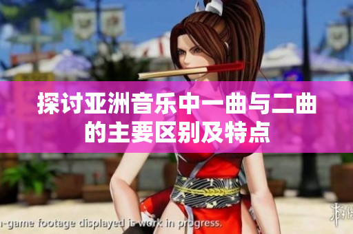 探讨亚洲音乐中一曲与二曲的主要区别及特点