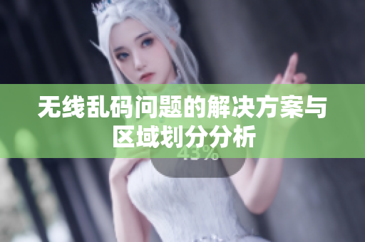 无线乱码问题的解决方案与区域划分分析