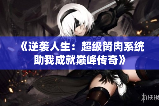 《逆袭人生：超级胬肉系统助我成就巅峰传奇》