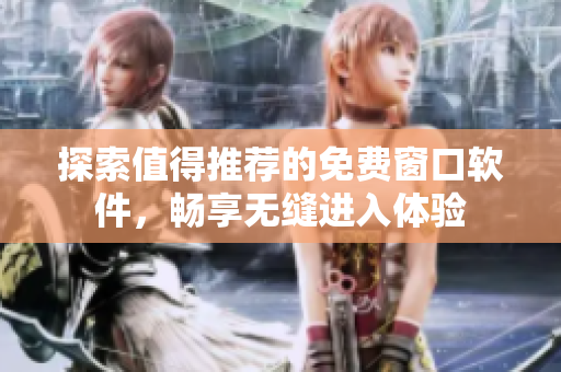 探索值得推荐的免费窗口软件，畅享无缝进入体验