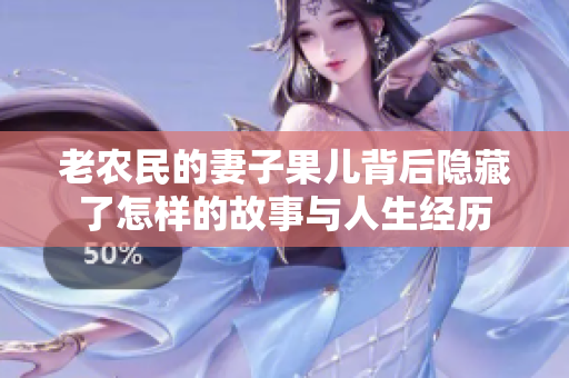 老农民的妻子果儿背后隐藏了怎样的故事与人生经历