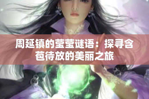 周延镇的莹莹谜语：探寻含苞待放的美丽之旅