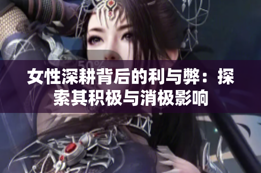 女性深耕背后的利与弊：探索其积极与消极影响