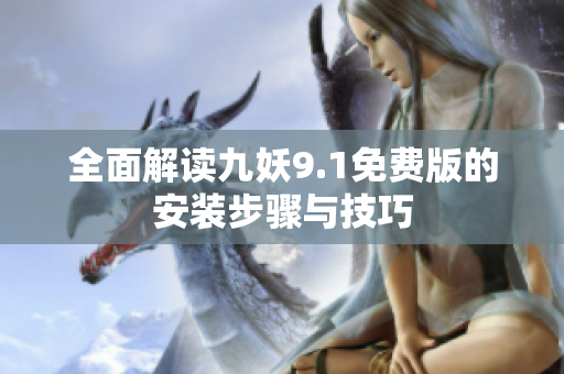 全面解读九妖9.1免费版的安装步骤与技巧