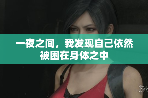 一夜之间，我发现自己依然被困在身体之中