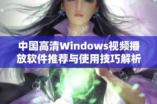 中国高清Windows视频播放软件推荐与使用技巧解析