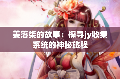 姜落柒的故事：探寻jy收集系统的神秘旅程