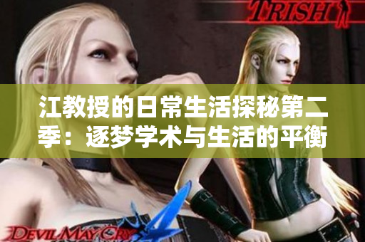 江教授的日常生活探秘第二季：逐梦学术与生活的平衡之道