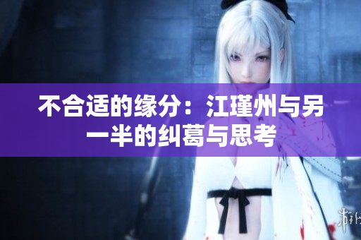 不合适的缘分：江瑾州与另一半的纠葛与思考