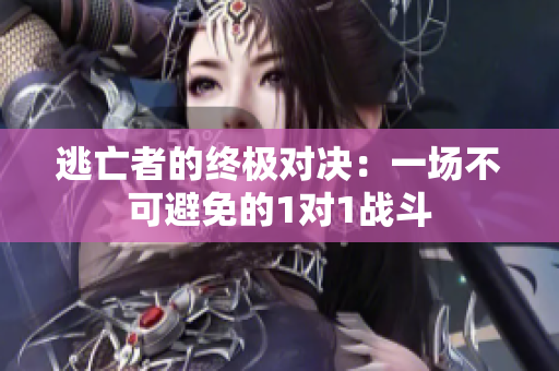 逃亡者的终极对决：一场不可避免的1对1战斗
