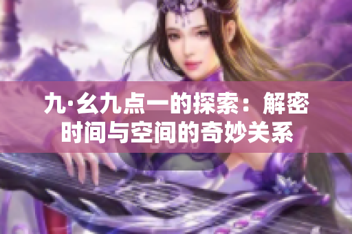 九·幺九点一的探索：解密时间与空间的奇妙关系