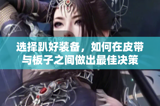 选择趴好装备，如何在皮带与板子之间做出最佳决策
