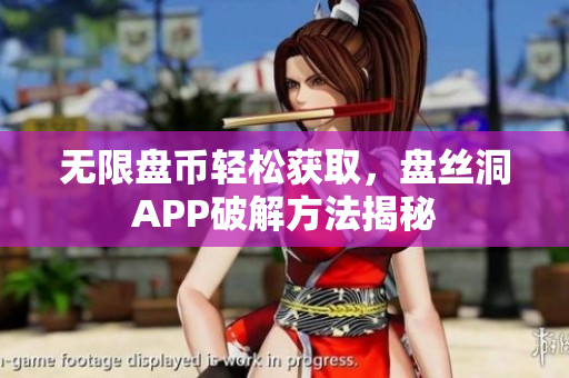 无限盘币轻松获取，盘丝洞APP破解方法揭秘