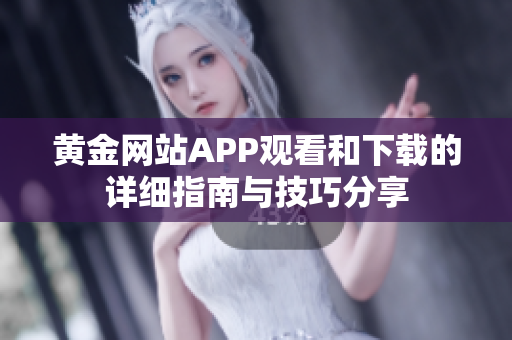 黄金网站APP观看和下载的详细指南与技巧分享