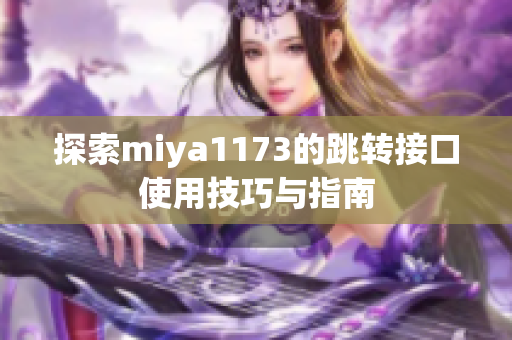 探索miya1173的跳转接口使用技巧与指南