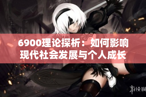 6900理论探析：如何影响现代社会发展与个人成长