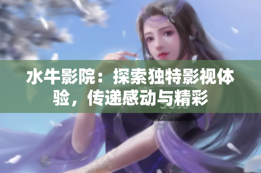 水牛影院：探索独特影视体验，传递感动与精彩