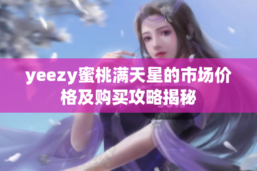 yeezy蜜桃满天星的市场价格及购买攻略揭秘