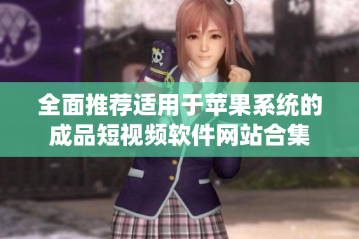 全面推荐适用于苹果系统的成品短视频软件网站合集