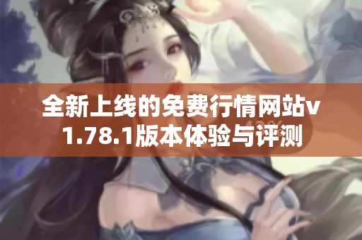 全新上线的免费行情网站v1.78.1版本体验与评测