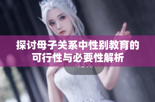 探讨母子关系中性别教育的可行性与必要性解析