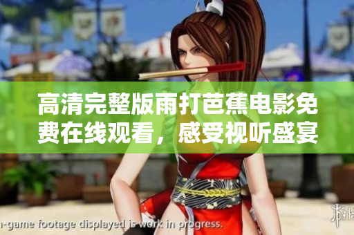 高清完整版雨打芭蕉电影免费在线观看，感受视听盛宴