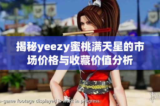 揭秘yeezy蜜桃满天星的市场价格与收藏价值分析