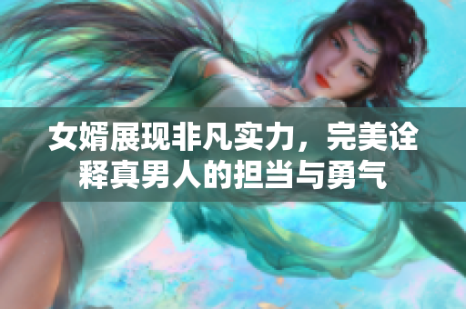 女婿展现非凡实力，完美诠释真男人的担当与勇气