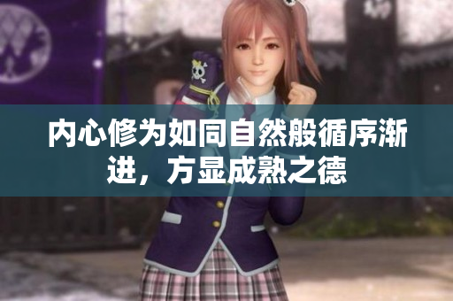 内心修为如同自然般循序渐进，方显成熟之德
