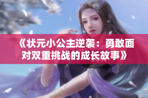 《状元小公主逆袭：勇敢面对双重挑战的成长故事》