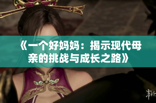 《一个好妈妈：揭示现代母亲的挑战与成长之路》