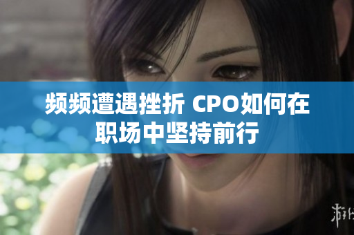 频频遭遇挫折 CPO如何在职场中坚持前行