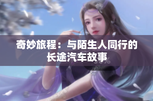 奇妙旅程：与陌生人同行的长途汽车故事