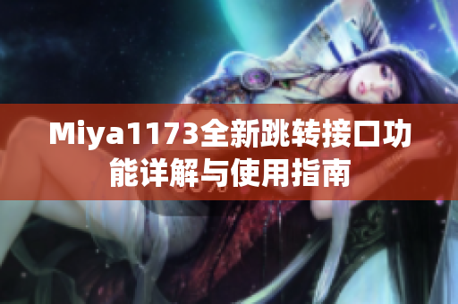 Miya1173全新跳转接口功能详解与使用指南
