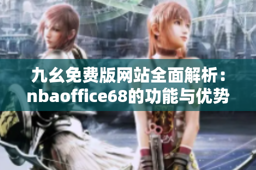 九幺免费版网站全面解析：nbaoffice68的功能与优势介绍