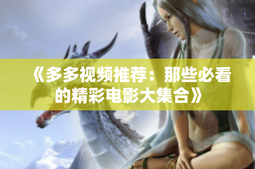 《多多视频推荐：那些必看的精彩电影大集合》
