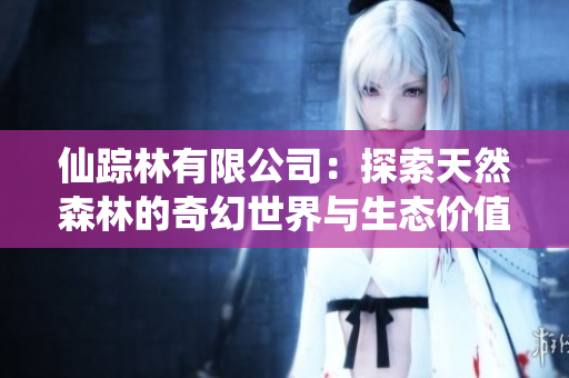 仙踪林有限公司：探索天然森林的奇幻世界与生态价值
