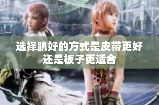 选择趴好的方式是皮带更好还是板子更适合