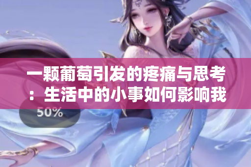 一颗葡萄引发的疼痛与思考：生活中的小事如何影响我们