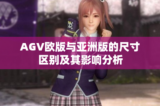 AGV欧版与亚洲版的尺寸区别及其影响分析