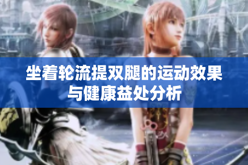 坐着轮流提双腿的运动效果与健康益处分析
