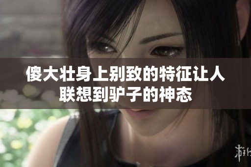傻大壮身上别致的特征让人联想到驴子的神态