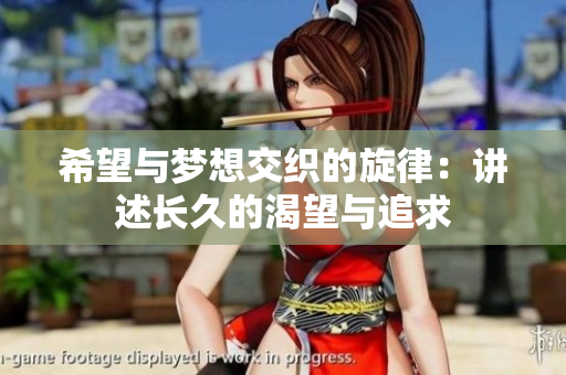 希望与梦想交织的旋律：讲述长久的渴望与追求