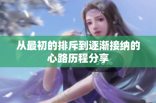 从最初的排斥到逐渐接纳的心路历程分享