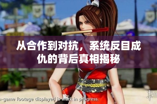 从合作到对抗，系统反目成仇的背后真相揭秘
