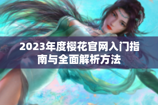2023年度樱花官网入门指南与全面解析方法